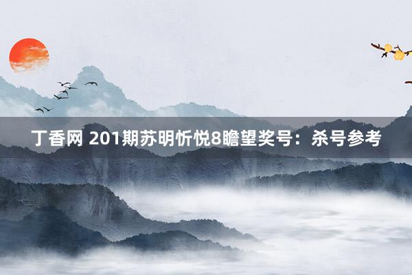 丁香网 201期苏明忻悦8瞻望奖号：杀号参考