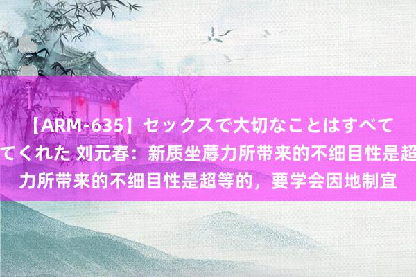 【ARM-635】セックスで大切なことはすべて君とのオナニーが教えてくれた 刘元春：新质坐蓐力所带来的不细目性是超等的，要学会因地制宜